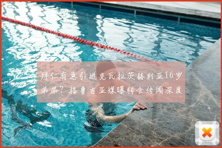 拜仁有意引进克瓦拉茨赫利亚16岁弟弟?格鲁吉亚媒曝转会传闻深度解析