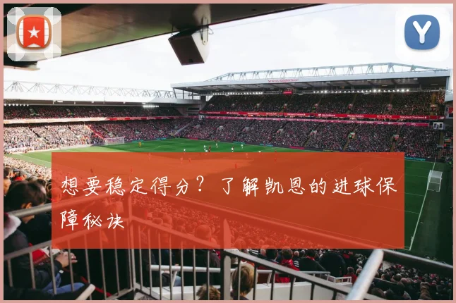 想要稳定得分?了解凯恩的进球保障秘诀